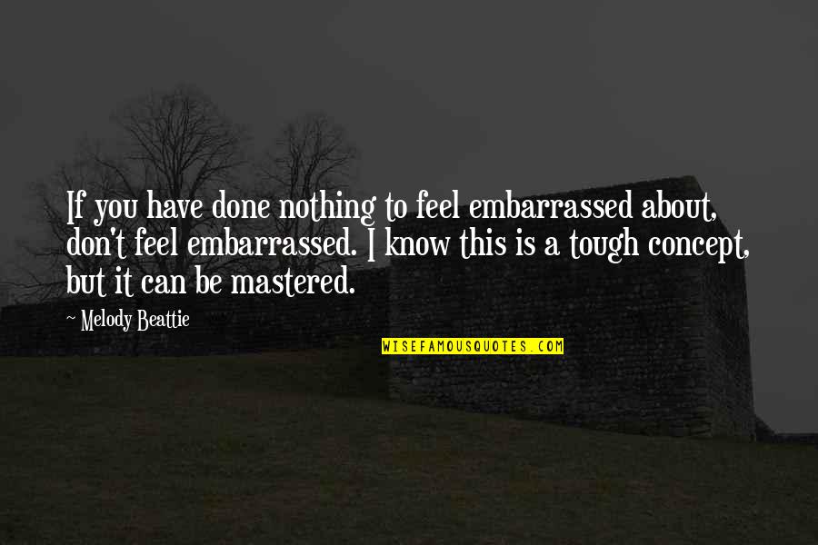 Torito Mexican Quotes By Melody Beattie: If you have done nothing to feel embarrassed