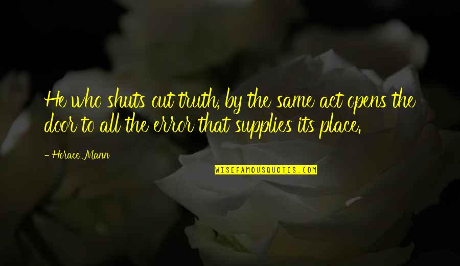 Toriumi Youko Quotes By Horace Mann: He who shuts out truth, by the same Toriumi Youko Quotes By Horace Mann: He who shuts out truth, by the same