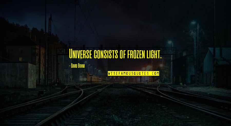 Tork Wrench Quotes By David Bohm: Universe consists of frozen light. Tork Wrench Quotes By David Bohm: Universe consists of frozen light.