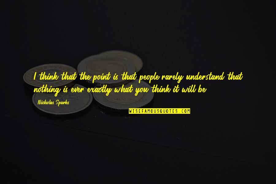 Tork Wrench Quotes By Nicholas Sparks: I think that the point is that people Tork Wrench Quotes By Nicholas Sparks: I think that the point is that people