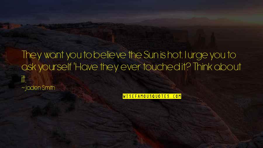 Torka Ikea Quotes By Jaden Smith: They want you to believe the Sun is