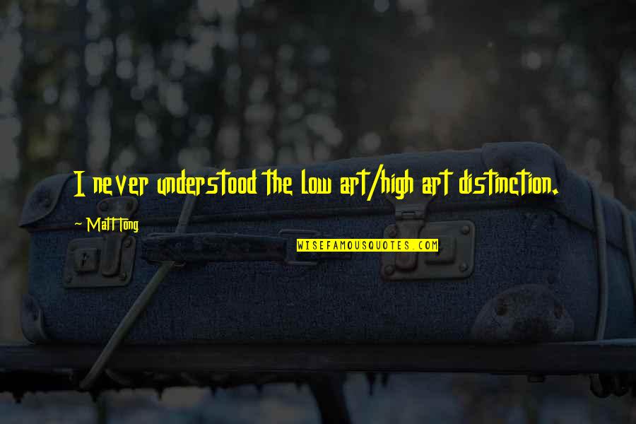 Torka Ikea Quotes By Matt Tong: I never understood the low art/high art distinction.