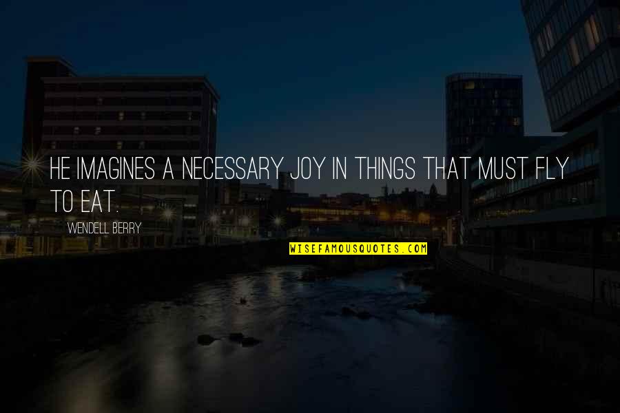 Torka Ikea Quotes By Wendell Berry: He imagines a necessary joy in things that