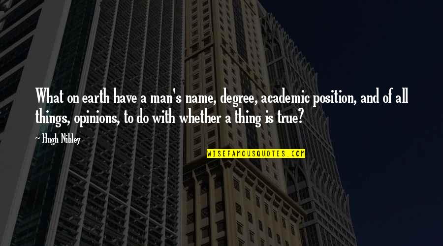 Torkan Sedigh Quotes By Hugh Nibley: What on earth have a man's name, degree, Torkan Sedigh Quotes By Hugh Nibley: What on earth have a man's name, degree,
