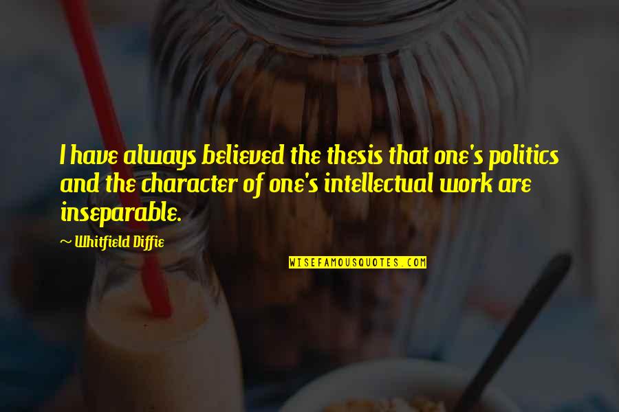 Torkan Sedigh Quotes By Whitfield Diffie: I have always believed the thesis that one's Torkan Sedigh Quotes By Whitfield Diffie: I have always believed the thesis that one's