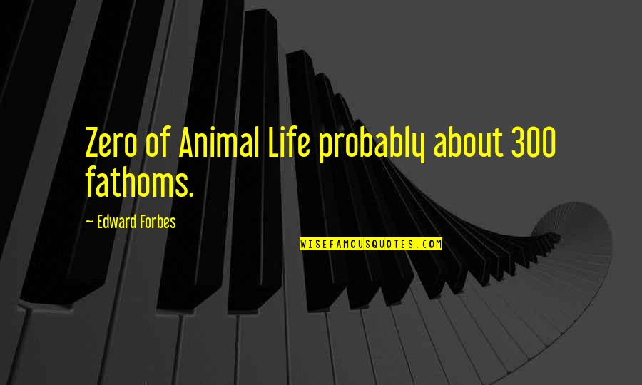 Torkelssons Quotes By Edward Forbes: Zero of Animal Life probably about 300 fathoms. Torkelssons Quotes By Edward Forbes: Zero of Animal Life probably about 300 fathoms.