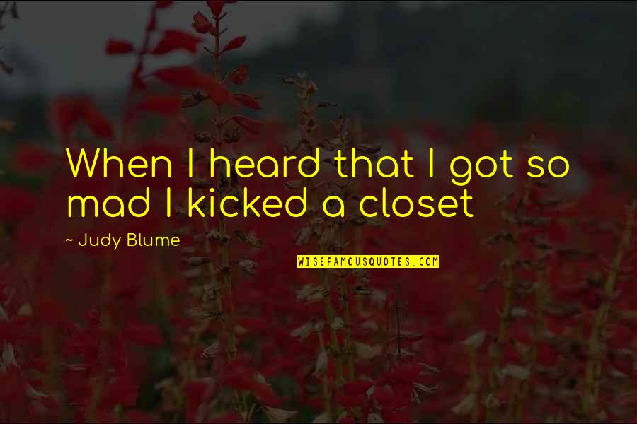 Torkia Chanson Quotes By Judy Blume: When I heard that I got so mad Torkia Chanson Quotes By Judy Blume: When I heard that I got so mad