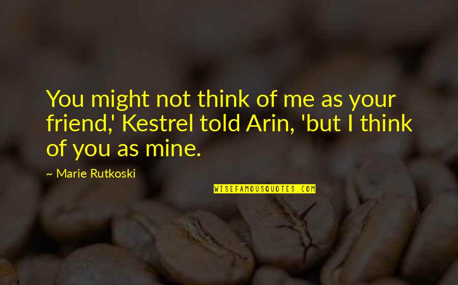 Torkia Chanson Quotes By Marie Rutkoski: You might not think of me as your Torkia Chanson Quotes By Marie Rutkoski: You might not think of me as your
