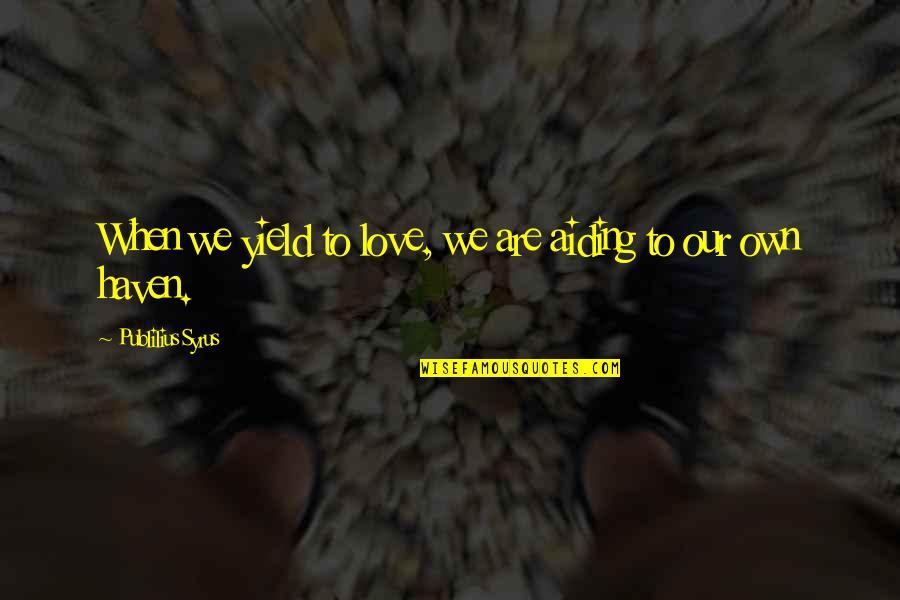 Torkia Chanson Quotes By Publilius Syrus: When we yield to love, we are aiding Torkia Chanson Quotes By Publilius Syrus: When we yield to love, we are aiding