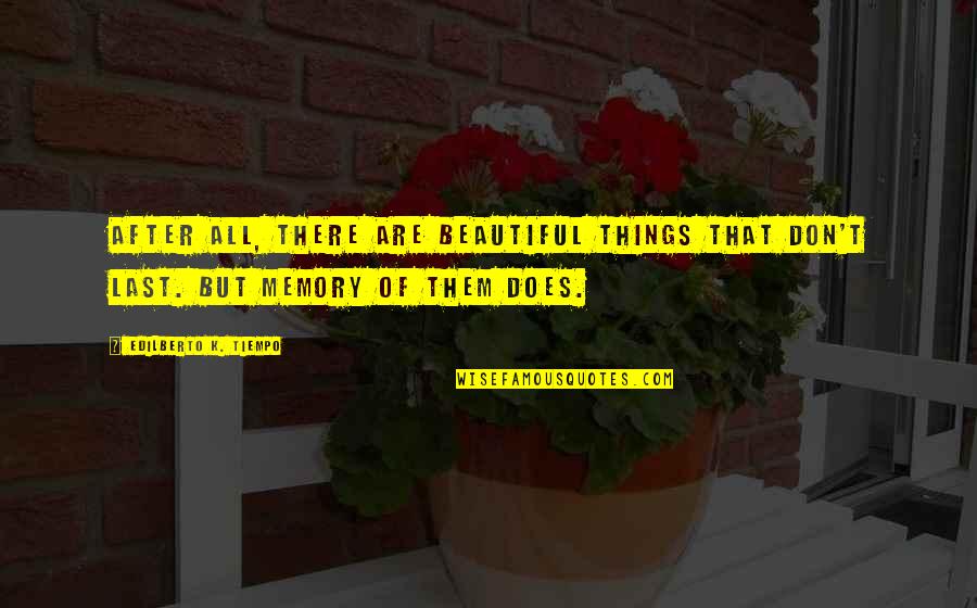 Torkildson Quotes By Edilberto K. Tiempo: After all, there are beautiful things that don't Torkildson Quotes By Edilberto K. Tiempo: After all, there are beautiful things that don't