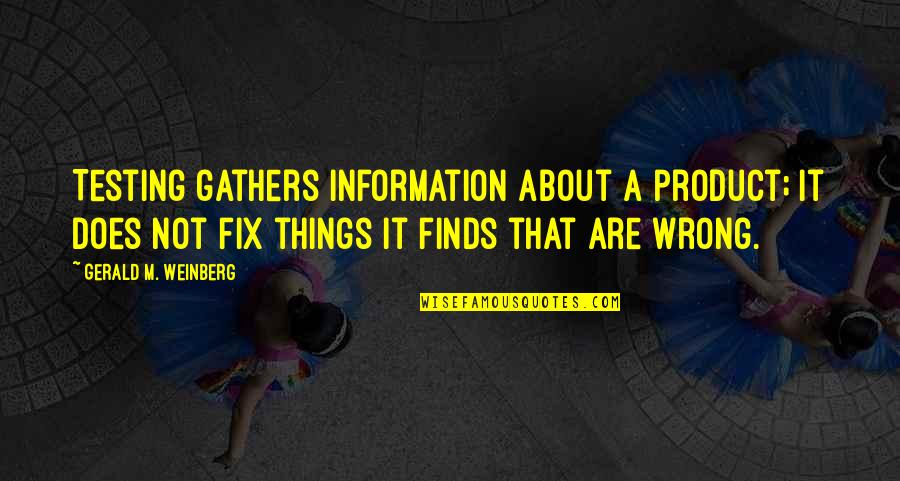 Torkington Primary Quotes By Gerald M. Weinberg: Testing gathers information about a product; it does Torkington Primary Quotes By Gerald M. Weinberg: Testing gathers information about a product; it does