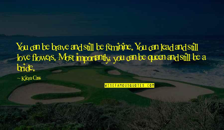 Torkjell Barfrost Quotes By Kiera Cass: You can be brave and still be feminine. Torkjell Barfrost Quotes By Kiera Cass: You can be brave and still be feminine.