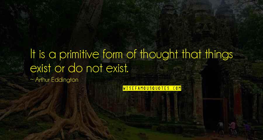 Torkjell Berulfsen Quotes By Arthur Eddington: It is a primitive form of thought that Torkjell Berulfsen Quotes By Arthur Eddington: It is a primitive form of thought that