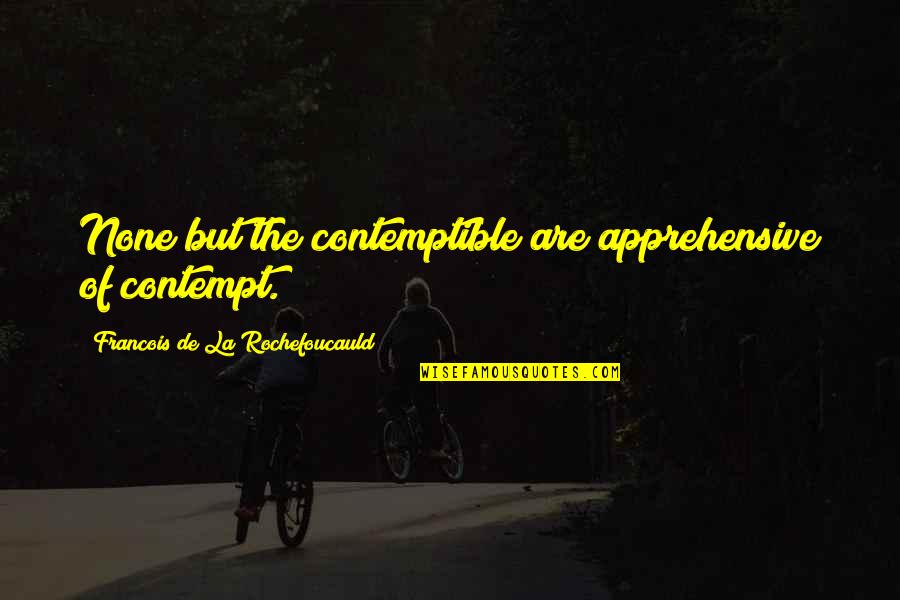 Torkoal Evolution Quotes By Francois De La Rochefoucauld: None but the contemptible are apprehensive of contempt. Torkoal Evolution Quotes By Francois De La Rochefoucauld: None but the contemptible are apprehensive of contempt.
