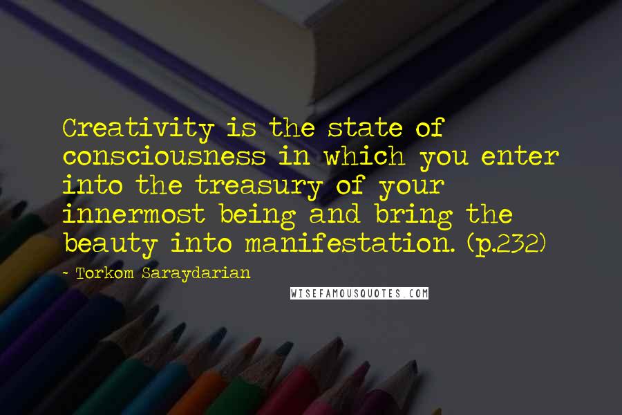 Torkom Saraydarian quotes: Creativity is the state of consciousness in which you enter into the treasury of your innermost being and bring the beauty into manifestation. (p.232)