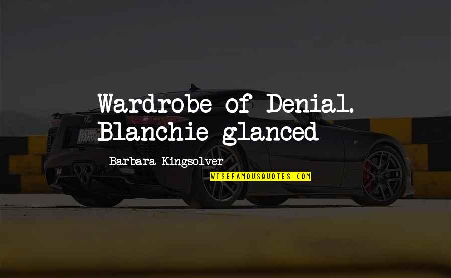Torlonians Quotes By Barbara Kingsolver: Wardrobe of Denial. Blanchie glanced Torlonians Quotes By Barbara Kingsolver: Wardrobe of Denial. Blanchie glanced