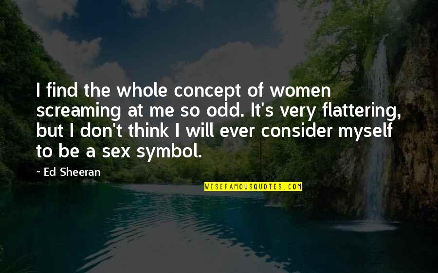Tormax Quotes By Ed Sheeran: I find the whole concept of women screaming Tormax Quotes By Ed Sheeran: I find the whole concept of women screaming