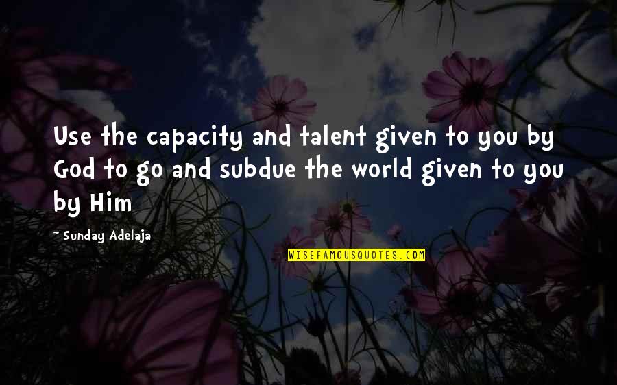 Tormax Quotes By Sunday Adelaja: Use the capacity and talent given to you Tormax Quotes By Sunday Adelaja: Use the capacity and talent given to you