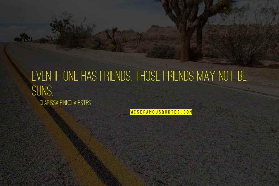 Tormenta De Espadas Quotes By Clarissa Pinkola Estes: Even if one has friends, those friends may