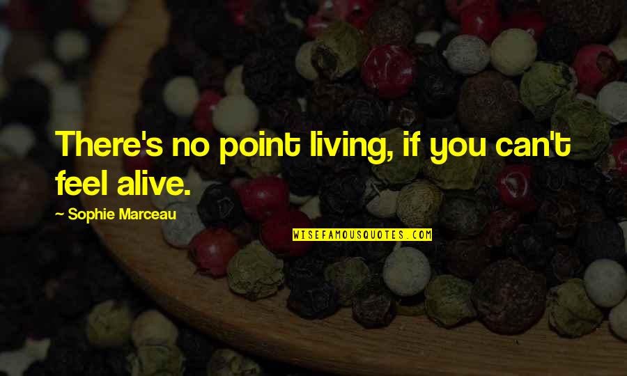Tormenta Quotes By Sophie Marceau: There's no point living, if you can't feel