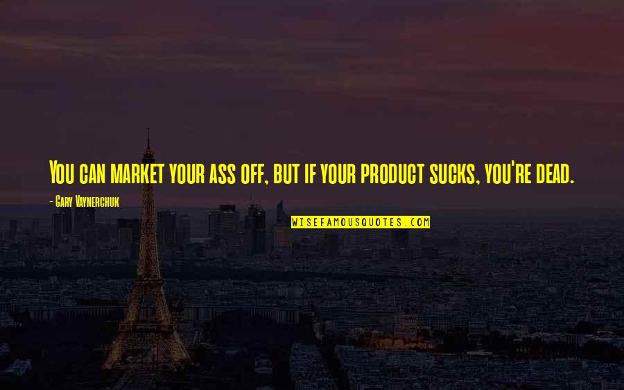 Tormented Demons Quotes By Gary Vaynerchuk: You can market your ass off, but if Tormented Demons Quotes By Gary Vaynerchuk: You can market your ass off, but if