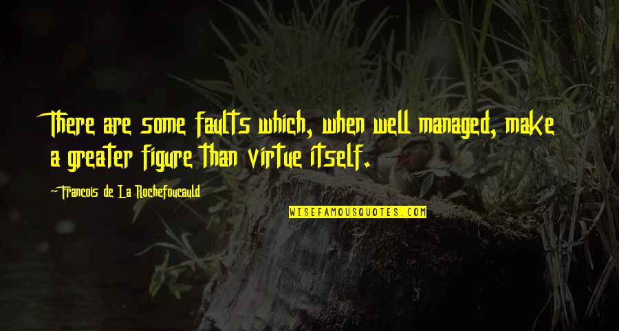 Tormented Me Quotes By Francois De La Rochefoucauld: There are some faults which, when well managed,