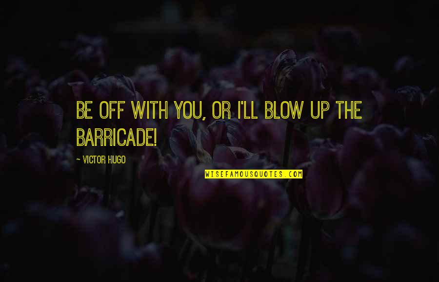Tormented Movie Quotes By Victor Hugo: Be off with you, or I'll blow up