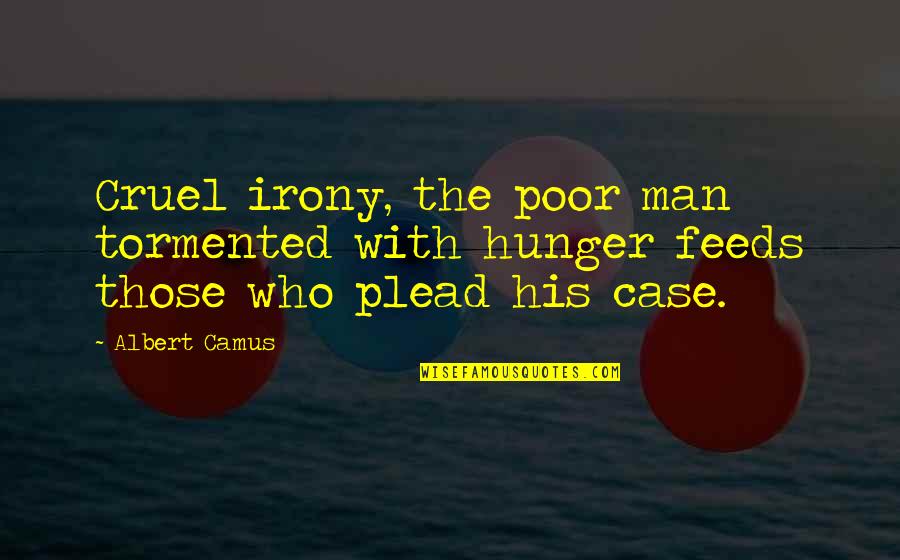 Tormented Quotes By Albert Camus: Cruel irony, the poor man tormented with hunger