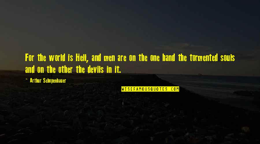 Tormented Quotes By Arthur Schopenhauer: For the world is Hell, and men are