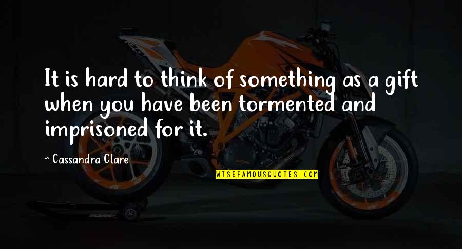 Tormented Quotes By Cassandra Clare: It is hard to think of something as