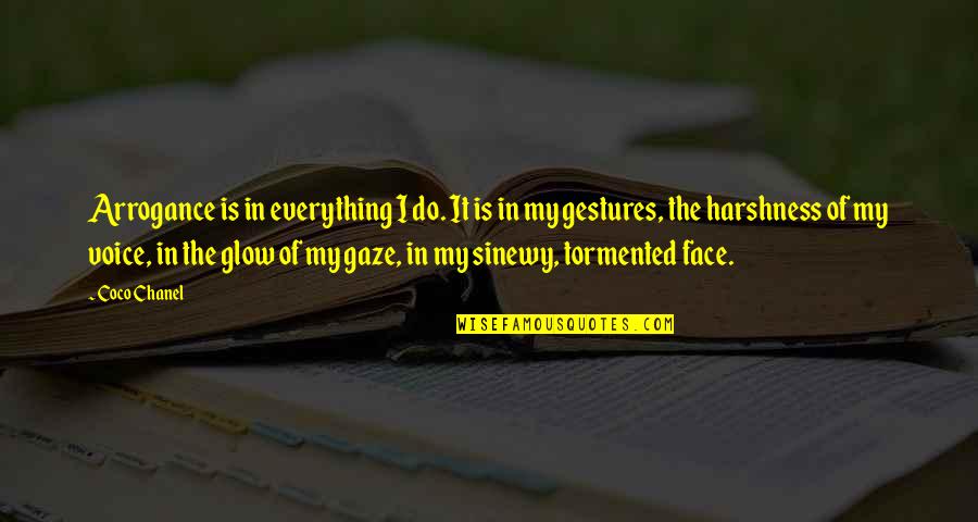 Tormented Quotes By Coco Chanel: Arrogance is in everything I do. It is Tormented Quotes By Coco Chanel: Arrogance is in everything I do. It is