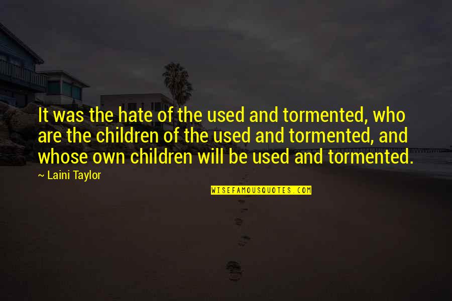 Tormented Quotes By Laini Taylor: It was the hate of the used and Tormented Quotes By Laini Taylor: It was the hate of the used and
