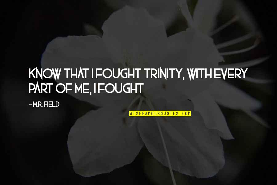 Tormented Quotes By M.R. Field: Know that I fought Trinity, with every part