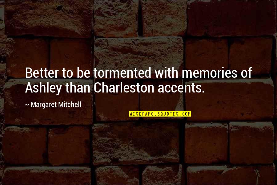 Tormented Quotes By Margaret Mitchell: Better to be tormented with memories of Ashley