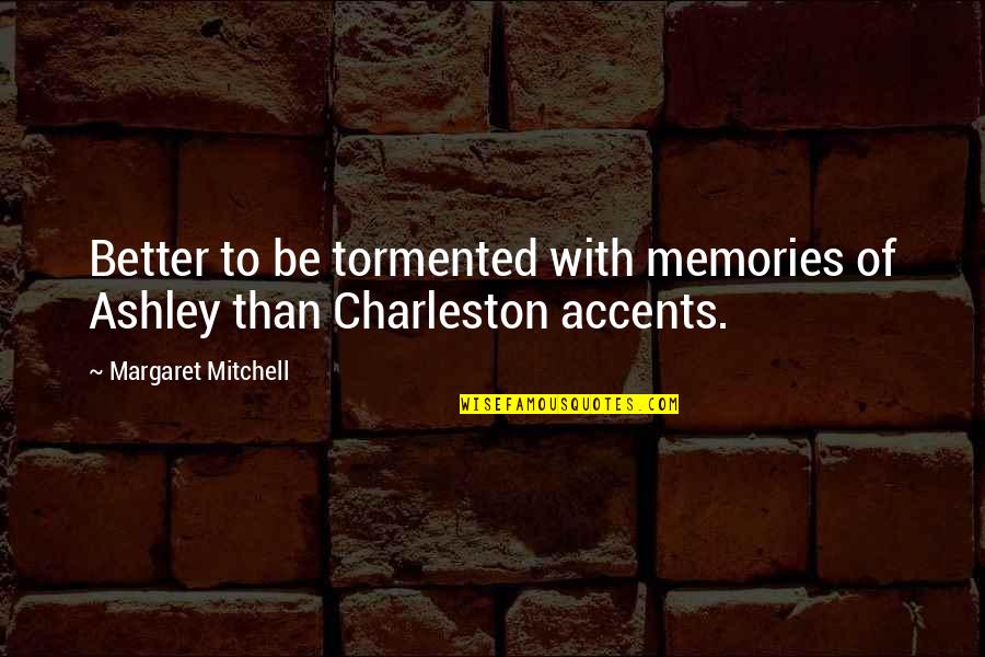 Tormented Quotes By Margaret Mitchell: Better to be tormented with memories of Ashley Tormented Quotes By Margaret Mitchell: Better to be tormented with memories of Ashley