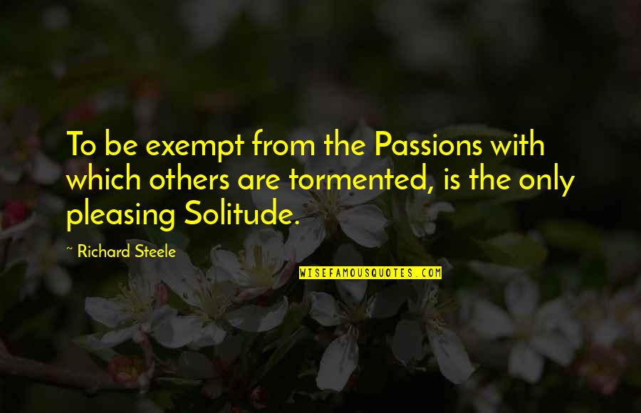 Tormented Quotes By Richard Steele: To be exempt from the Passions with which