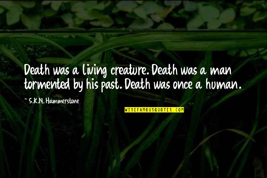 Tormented Quotes By S.K.N. Hammerstone: Death was a living creature. Death was a Tormented Quotes By S.K.N. Hammerstone: Death was a living creature. Death was a