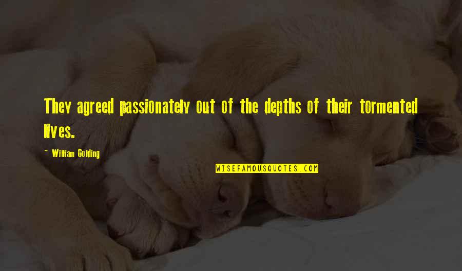 Tormented Quotes By William Golding: They agreed passionately out of the depths of Tormented Quotes By William Golding: They agreed passionately out of the depths of