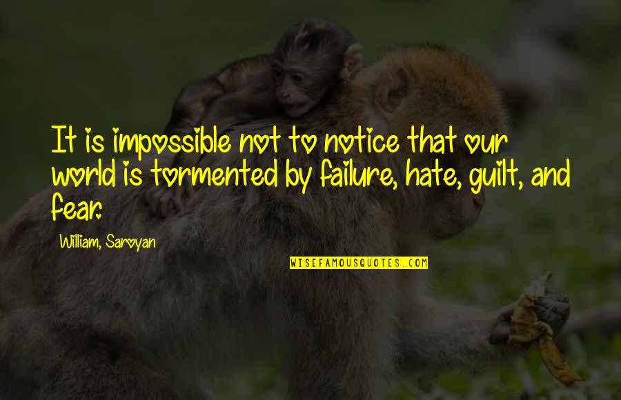 Tormented Quotes By William, Saroyan: It is impossible not to notice that our Tormented Quotes By William, Saroyan: It is impossible not to notice that our