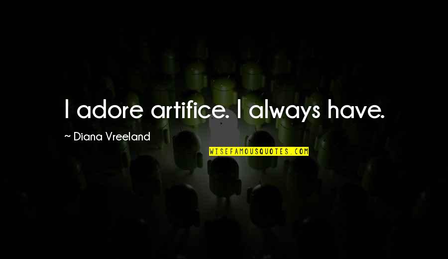 Tormentillae Quotes By Diana Vreeland: I adore artifice. I always have. Tormentillae Quotes By Diana Vreeland: I adore artifice. I always have.