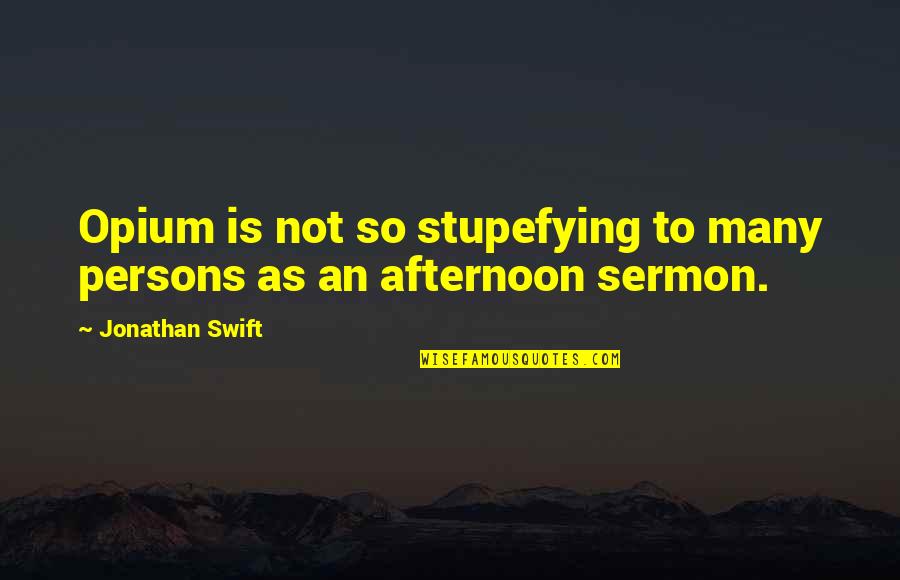 Tormentillae Quotes By Jonathan Swift: Opium is not so stupefying to many persons Tormentillae Quotes By Jonathan Swift: Opium is not so stupefying to many persons