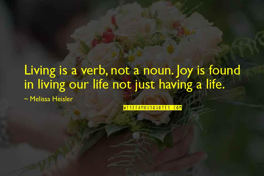Tormentine Nb Quotes By Melissa Heisler: Living is a verb, not a noun. Joy Tormentine Nb Quotes By Melissa Heisler: Living is a verb, not a noun. Joy