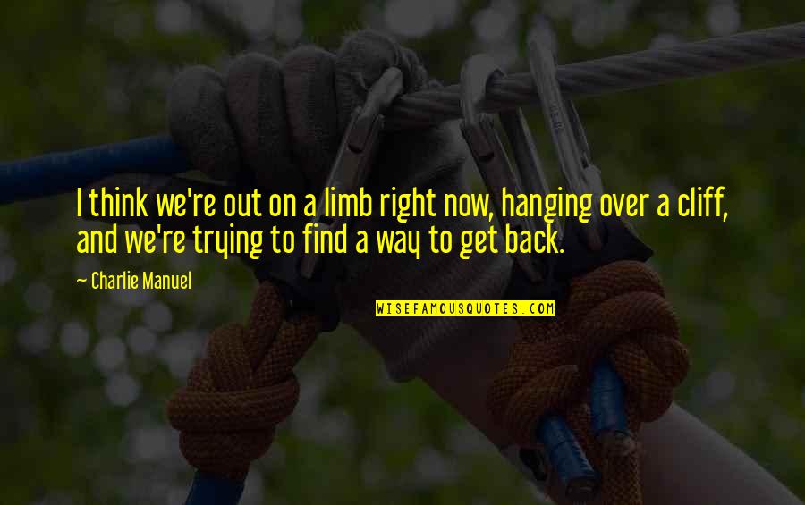 Tormentius Quotes By Charlie Manuel: I think we're out on a limb right Tormentius Quotes By Charlie Manuel: I think we're out on a limb right