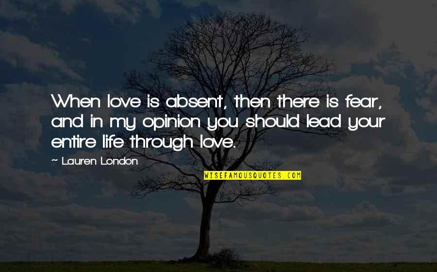 Tormentius Quotes By Lauren London: When love is absent, then there is fear, Tormentius Quotes By Lauren London: When love is absent, then there is fear,