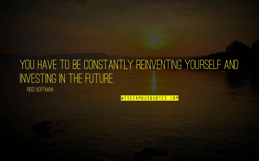 Tormentius Quotes By Reid Hoffman: You have to be constantly reinventing yourself and