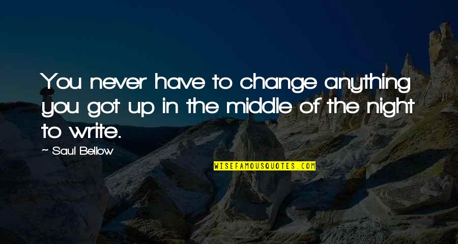 Tormentius Quotes By Saul Bellow: You never have to change anything you got