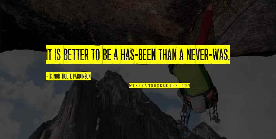 Tormentor Bgs Quotes By C. Northcote Parkinson: It is better to be a has-been than Tormentor Bgs Quotes By C. Northcote Parkinson: It is better to be a has-been than