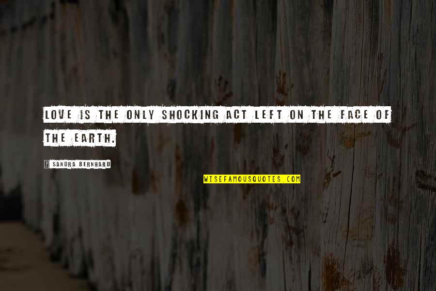 Tormentor Bgs Quotes By Sandra Bernhard: Love is the only shocking act left on Tormentor Bgs Quotes By Sandra Bernhard: Love is the only shocking act left on