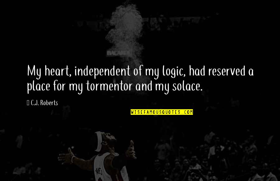 Tormentor X Quotes By C.J. Roberts: My heart, independent of my logic, had reserved