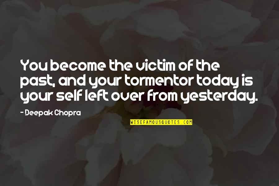 Tormentor X Quotes By Deepak Chopra: You become the victim of the past, and